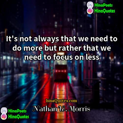Nathan W Morris Quotes | It's not always that we need to